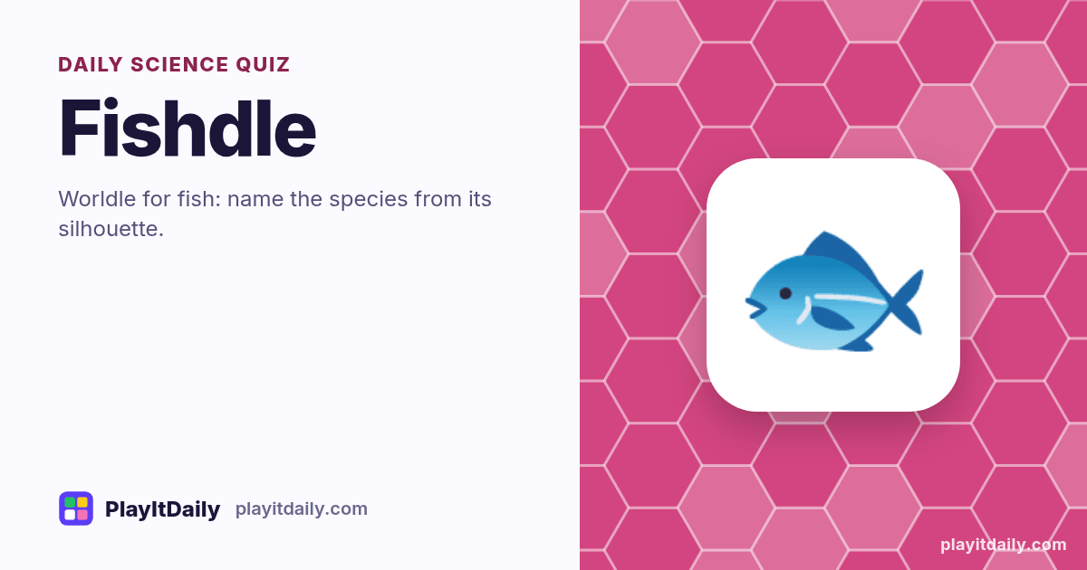 Fishdle cover art by PlayItDaily: the Fishdle emoji on a background of hexagon cells, labelled “daily science quiz”