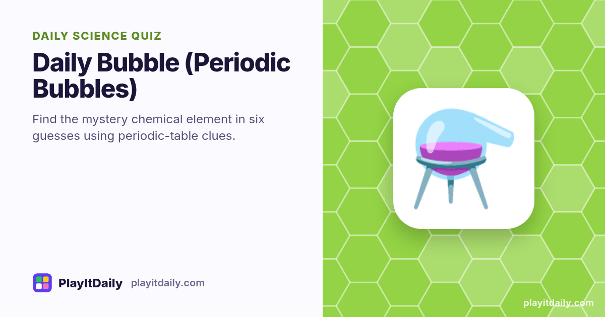 Daily Bubble (Periodic Bubbles) cover art by PlayItDaily: the Daily Bubble (Periodic Bubbles) emoji on a background of hexagon cells, labelled “daily science quiz”